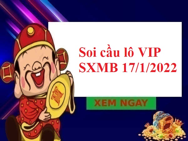 Soi cầu lô VIP SXMB 17/1/2022 thứ 2