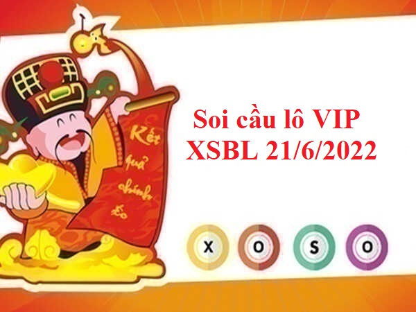 Soi cầu lô VIP KQXSBL 21/6/2022 hôm nay