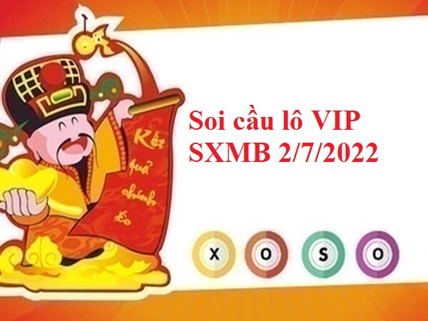 Soi cầu lô VIP SXMB 2/7/2022 hôm nay