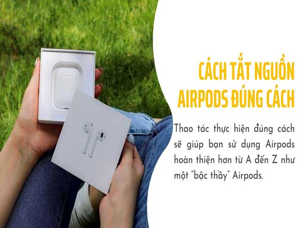 Một vài cách tắt Airpods đơn giản, dễ hiểu