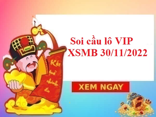 Soi cầu lô VIP KQXSMB 30/11/2022 hôm nay