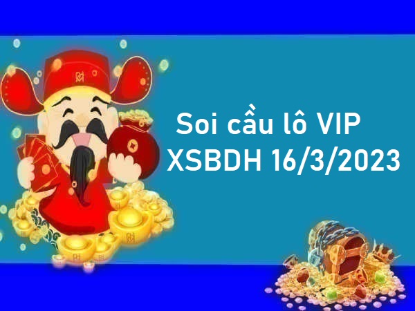 Soi cầu lô VIP XSBDH 16/3/2023 hôm nay