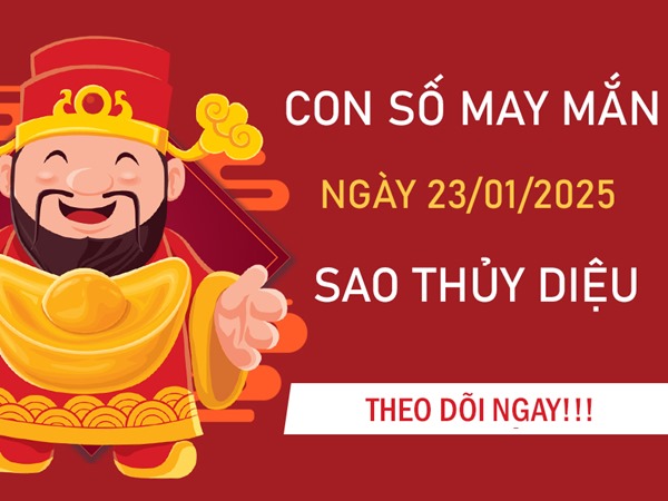 Khai thông vận số với số tài lộc sao Thủy Diệu 23/1/2025