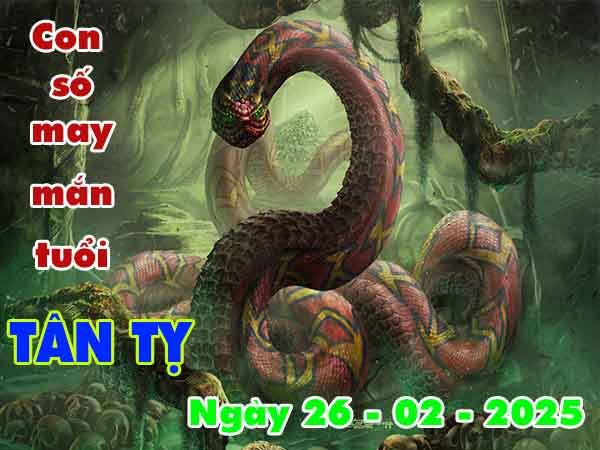 Con số tài lộc tuổi Tân Tỵ ngày 26/2/2025 thứ 4 hôm nay