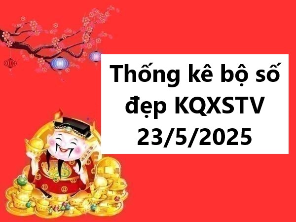 Thống kê bộ số đẹp kết quả Trà Vinh 23/5/2025 thứ 6