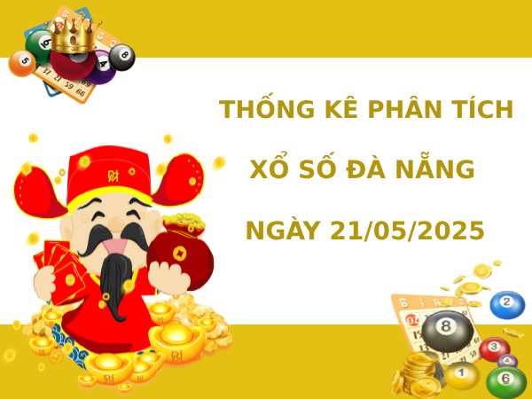 Thống kê phân tích XSDNG ngày 21/5/2025 thứ 4 may mắn