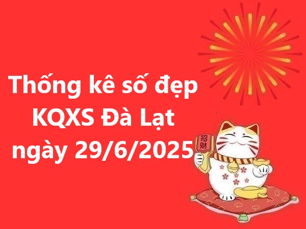 Thống kê số đẹp KQXS Đà Lạt ngày 29/6/2025 hôm nay