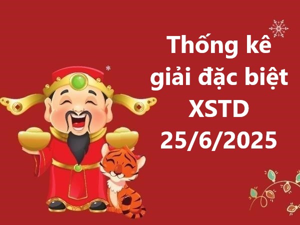 Thống kê giải đặc biệt XSTD ngày 25/6/2025 hôm nay