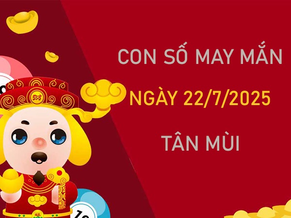 Thắp sáng công danh với số vàng tuổi Tân Mùi 22/7/2025