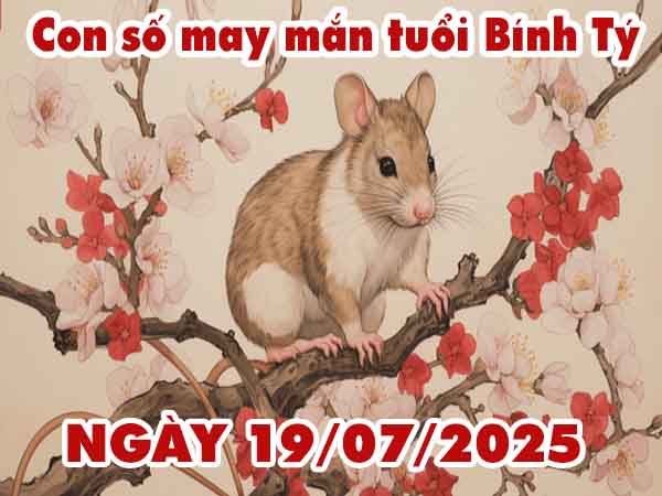 Con số lộc phát tuổi Bính Tý ngày 19/7/2025 thứ 7 hôm nay