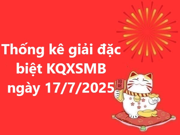 Thống kê giải đặc biệt KQXSMB ngày 17/7/2025 hôm nay