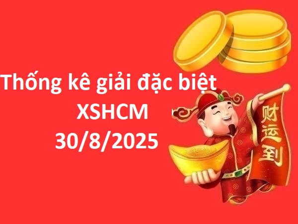 Thống kê giải đặc biệt XSHCM ngày 30/8/2025 hôm nay