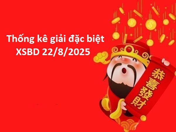 Cập nhật thống kê giải đặc biệt XSBD 22/8/2025 chi tiết