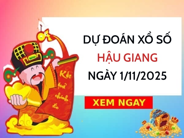 Dự đoán xổ số Hậu Giang chính xác ngày 1/11/2025 thứ 7