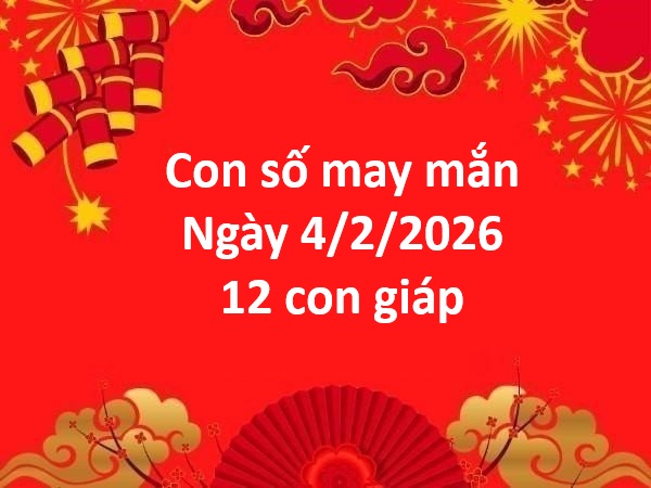 Gợi ý con số may mắn ngày 4 tháng 2 thứ 4 của 12 con giáp